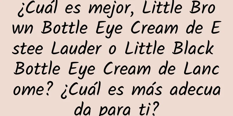 ¿Cuál es mejor, Little Brown Bottle Eye Cream de Estee Lauder o Little Black Bottle Eye Cream de Lancome? ¿Cuál es más adecuada para ti?