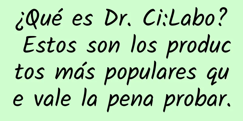 ¿Qué es Dr. Ci:Labo? Estos son los productos más populares que vale la pena probar.