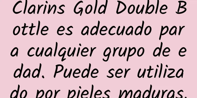 Clarins Gold Double Bottle es adecuado para cualquier grupo de edad. Puede ser utilizado por pieles maduras.