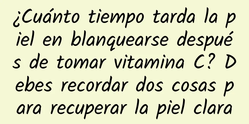 ¿Cuánto tiempo tarda la piel en blanquearse después de tomar vitamina C? Debes recordar dos cosas para recuperar la piel clara