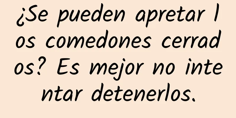 ¿Se pueden apretar los comedones cerrados? Es mejor no intentar detenerlos.