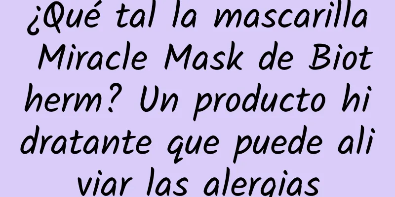 ¿Qué tal la mascarilla Miracle Mask de Biotherm? Un producto hidratante que puede aliviar las alergias