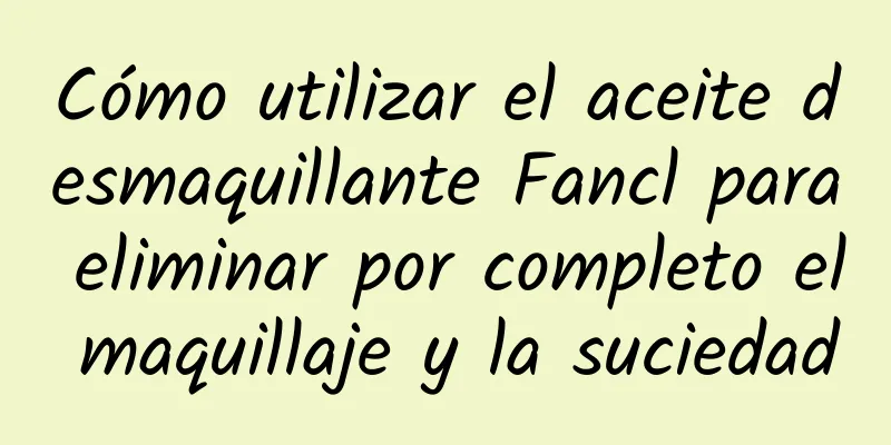 Cómo utilizar el aceite desmaquillante Fancl para eliminar por completo el maquillaje y la suciedad