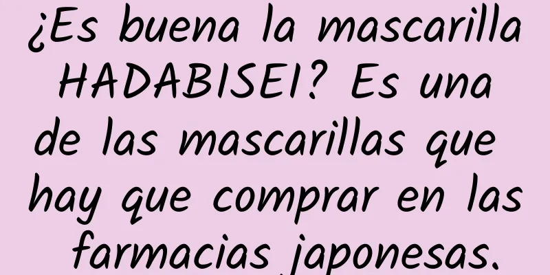 ¿Es buena la mascarilla HADABISEI? Es una de las mascarillas que hay que comprar en las farmacias japonesas.