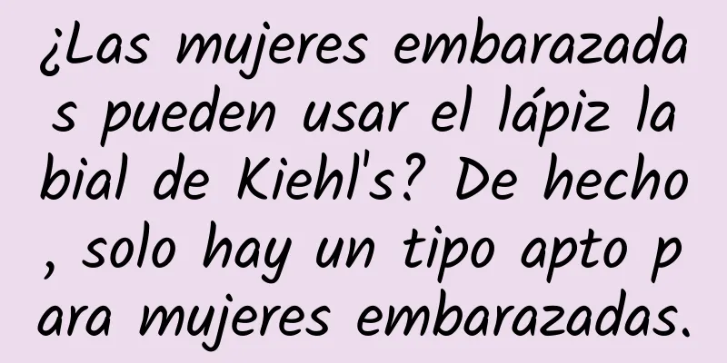 ¿Las mujeres embarazadas pueden usar el lápiz labial de Kiehl's? De hecho, solo hay un tipo apto para mujeres embarazadas.