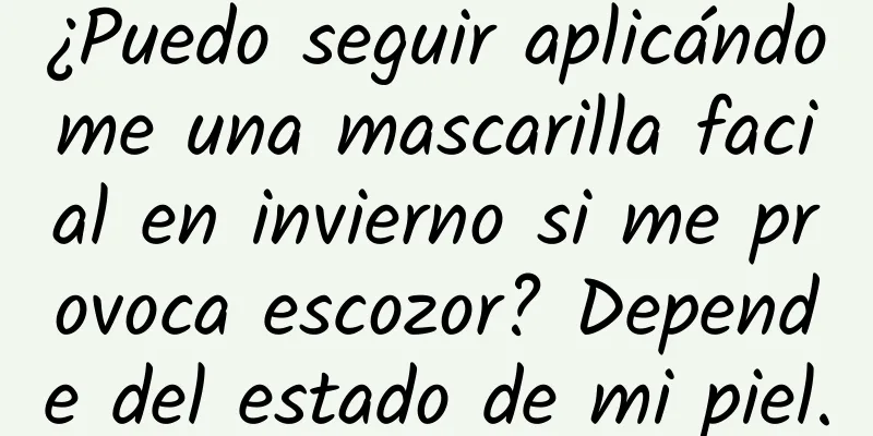 ¿Puedo seguir aplicándome una mascarilla facial en invierno si me provoca escozor? Depende del estado de mi piel.