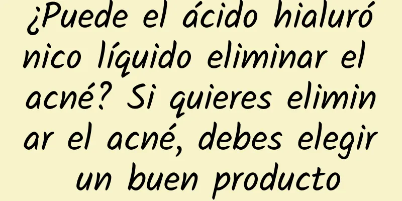 ¿Puede el ácido hialurónico líquido eliminar el acné? Si quieres eliminar el acné, debes elegir un buen producto