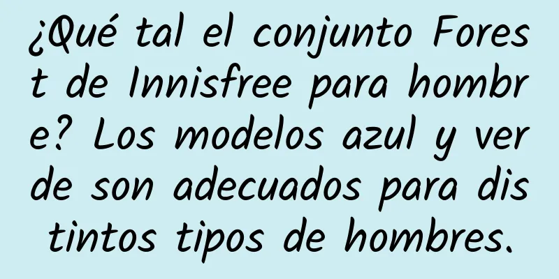 ¿Qué tal el conjunto Forest de Innisfree para hombre? Los modelos azul y verde son adecuados para distintos tipos de hombres.