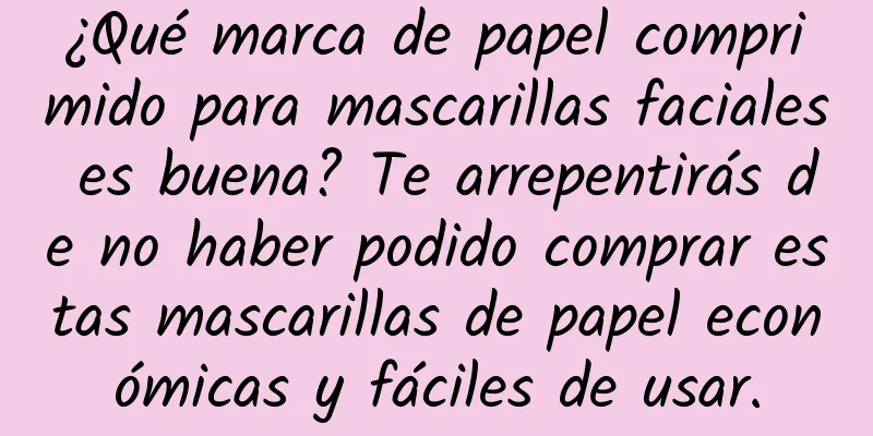 ¿Qué marca de papel comprimido para mascarillas faciales es buena? Te arrepentirás de no haber podido comprar estas mascarillas de papel económicas y fáciles de usar.