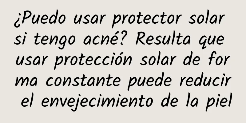 ¿Puedo usar protector solar si tengo acné? Resulta que usar protección solar de forma constante puede reducir el envejecimiento de la piel