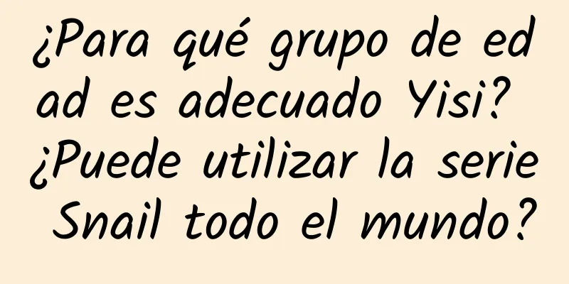 ¿Para qué grupo de edad es adecuado Yisi? ¿Puede utilizar la serie Snail todo el mundo?