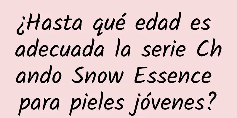 ¿Hasta qué edad es adecuada la serie Chando Snow Essence para pieles jóvenes?