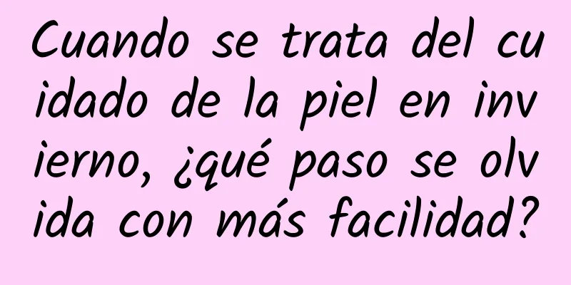 Cuando se trata del cuidado de la piel en invierno, ¿qué paso se olvida con más facilidad?