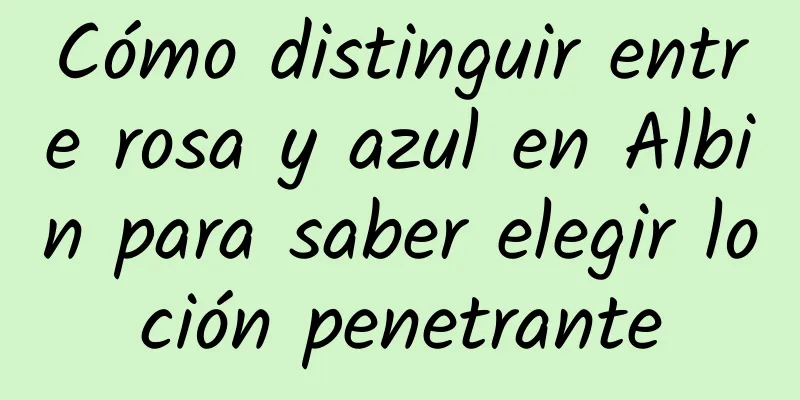 Cómo distinguir entre rosa y azul en Albin para saber elegir loción penetrante