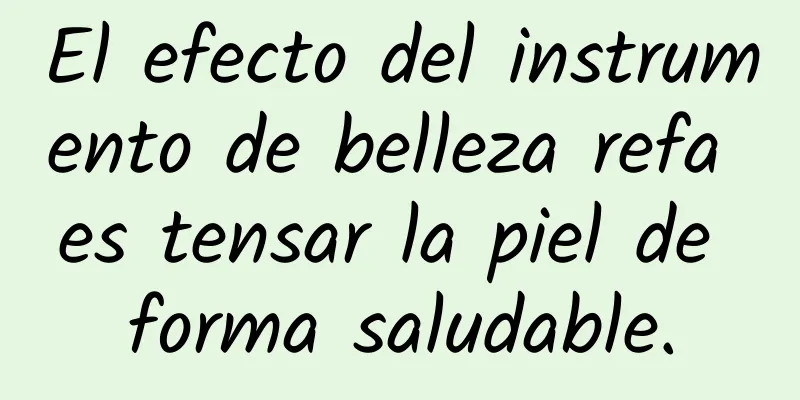 El efecto del instrumento de belleza refa es tensar la piel de forma saludable.