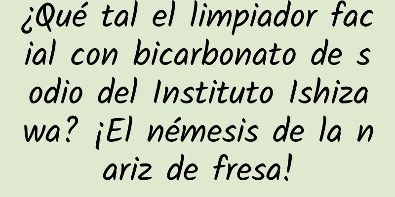 ¿Qué tal el limpiador facial con bicarbonato de sodio del Instituto Ishizawa? ¡El némesis de la nariz de fresa!