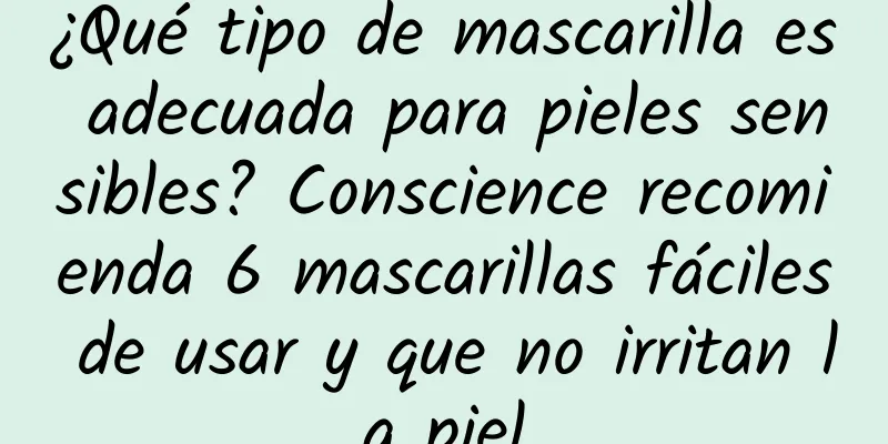 ¿Qué tipo de mascarilla es adecuada para pieles sensibles? Conscience recomienda 6 mascarillas fáciles de usar y que no irritan la piel