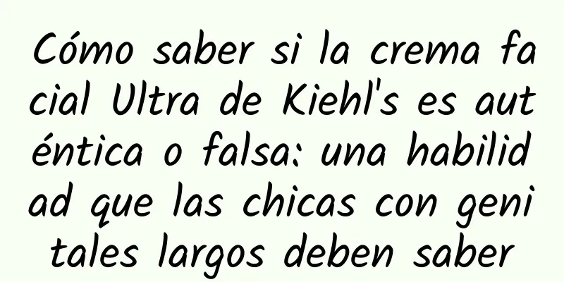 Cómo saber si la crema facial Ultra de Kiehl's es auténtica o falsa: una habilidad que las chicas con genitales largos deben saber