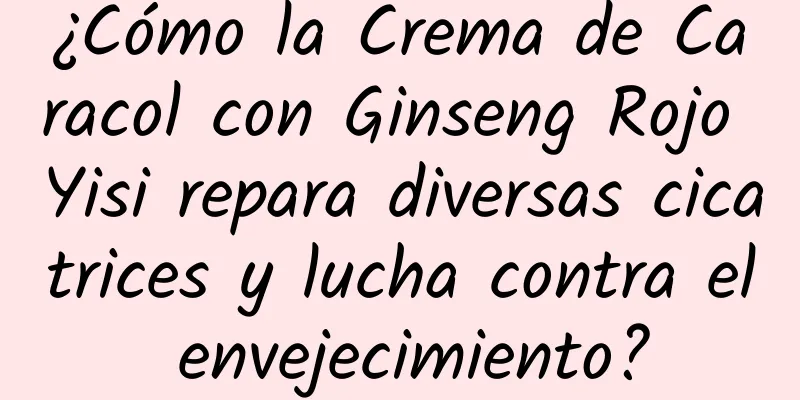 ¿Cómo la Crema de Caracol con Ginseng Rojo Yisi repara diversas cicatrices y lucha contra el envejecimiento?