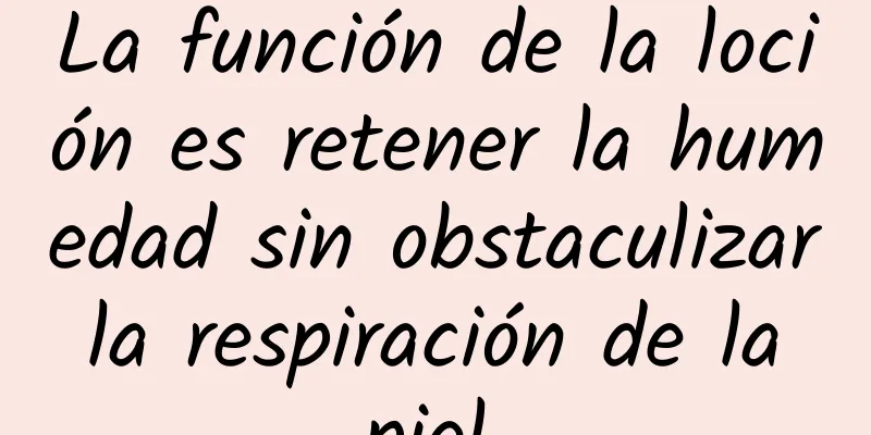 La función de la loción es retener la humedad sin obstaculizar la respiración de la piel.