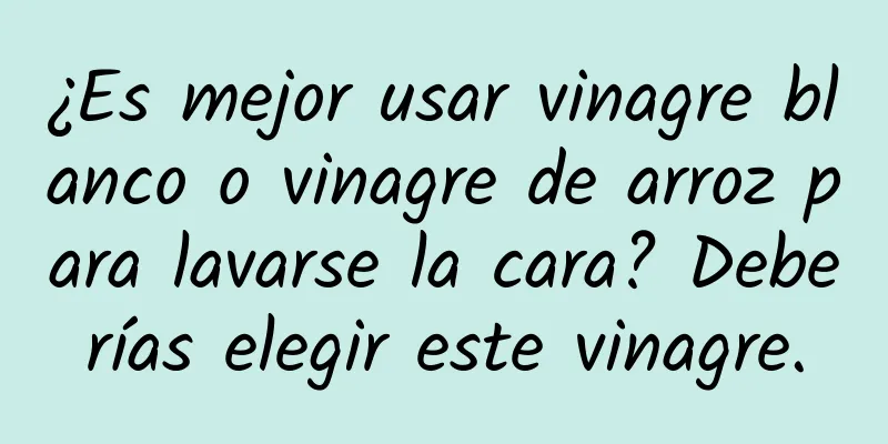 ¿Es mejor usar vinagre blanco o vinagre de arroz para lavarse la cara? Deberías elegir este vinagre.