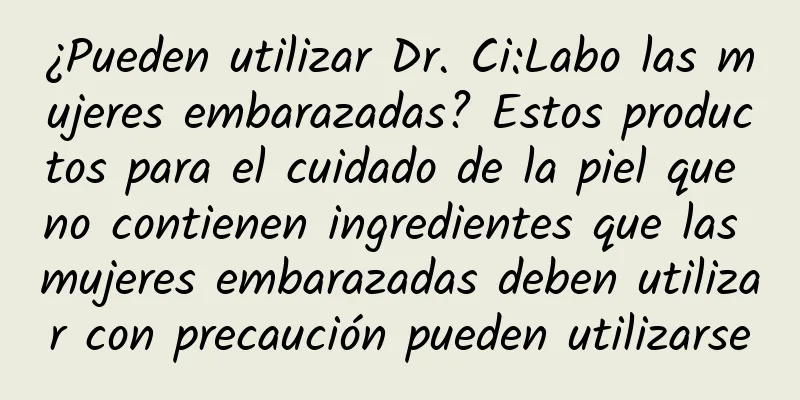 ¿Pueden utilizar Dr. Ci:Labo las mujeres embarazadas? Estos productos para el cuidado de la piel que no contienen ingredientes que las mujeres embarazadas deben utilizar con precaución pueden utilizarse