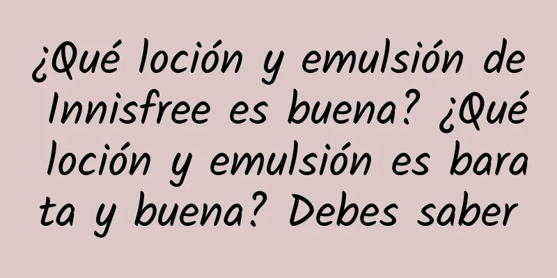 ¿Qué loción y emulsión de Innisfree es buena? ¿Qué loción y emulsión es barata y buena? Debes saber