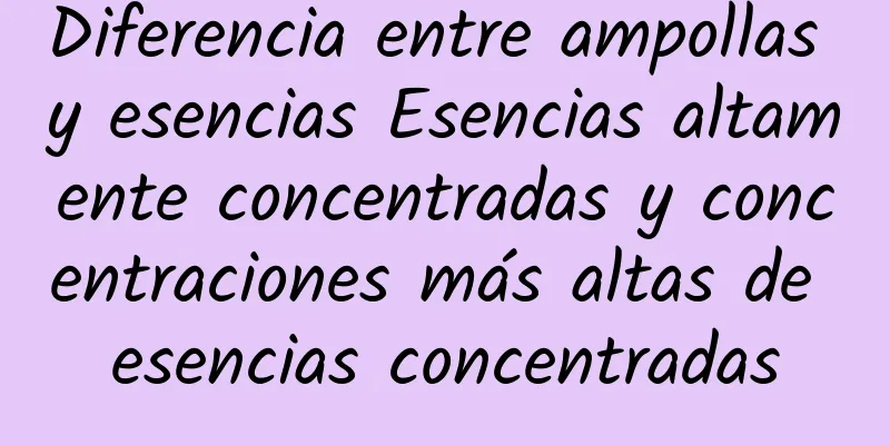 Diferencia entre ampollas y esencias Esencias altamente concentradas y concentraciones más altas de esencias concentradas