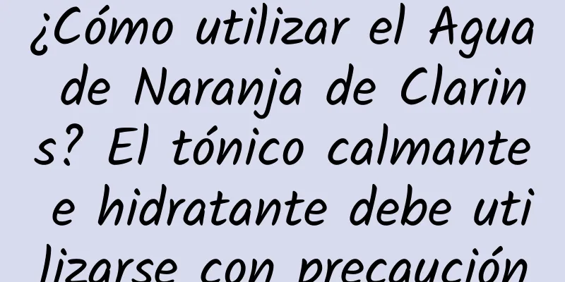 ¿Cómo utilizar el Agua de Naranja de Clarins? El tónico calmante e hidratante debe utilizarse con precaución