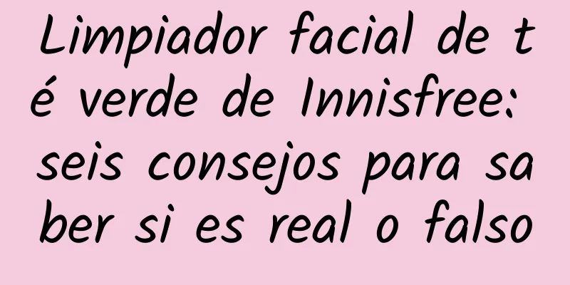 Limpiador facial de té verde de Innisfree: seis consejos para saber si es real o falso