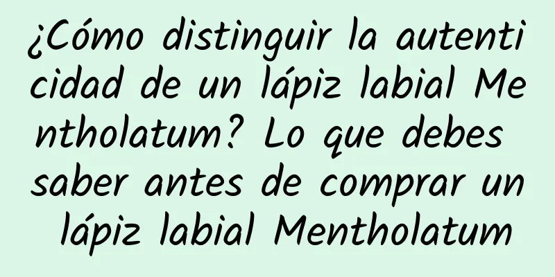 ¿Cómo distinguir la autenticidad de un lápiz labial Mentholatum? Lo que debes saber antes de comprar un lápiz labial Mentholatum