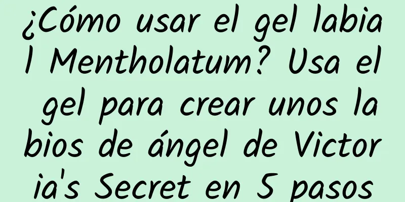 ¿Cómo usar el gel labial Mentholatum? Usa el gel para crear unos labios de ángel de Victoria's Secret en 5 pasos