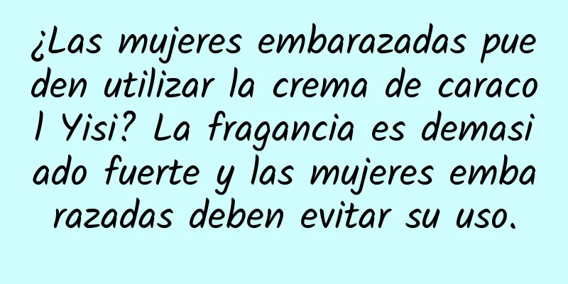 ¿Las mujeres embarazadas pueden utilizar la crema de caracol Yisi? La fragancia es demasiado fuerte y las mujeres embarazadas deben evitar su uso.