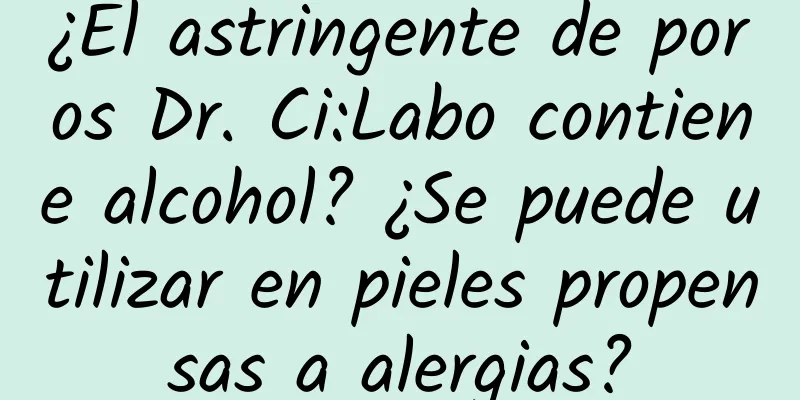 ¿El astringente de poros Dr. Ci:Labo contiene alcohol? ¿Se puede utilizar en pieles propensas a alergias?