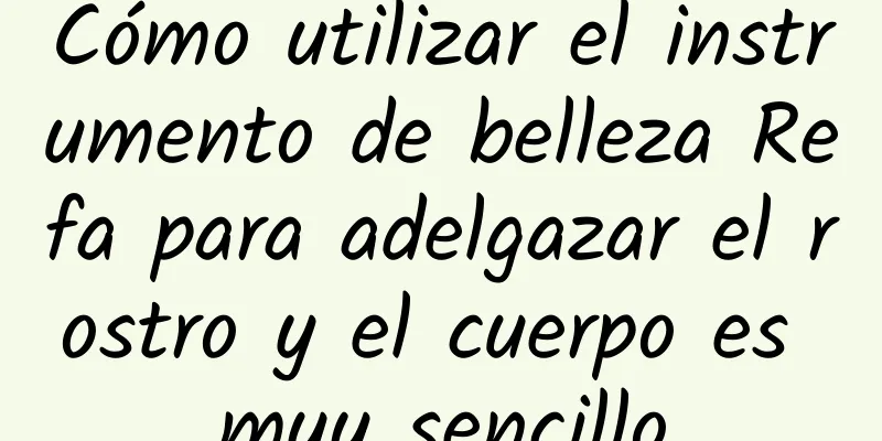 Cómo utilizar el instrumento de belleza Refa para adelgazar el rostro y el cuerpo es muy sencillo