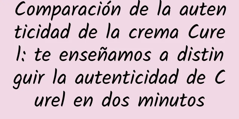 Comparación de la autenticidad de la crema Curel: te enseñamos a distinguir la autenticidad de Curel en dos minutos