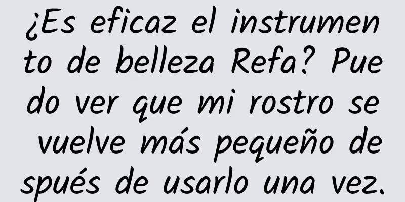 ¿Es eficaz el instrumento de belleza Refa? Puedo ver que mi rostro se vuelve más pequeño después de usarlo una vez.