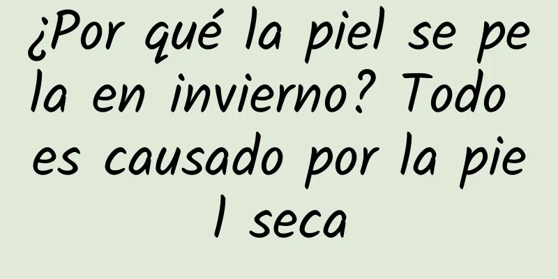 ¿Por qué la piel se pela en invierno? Todo es causado por la piel seca