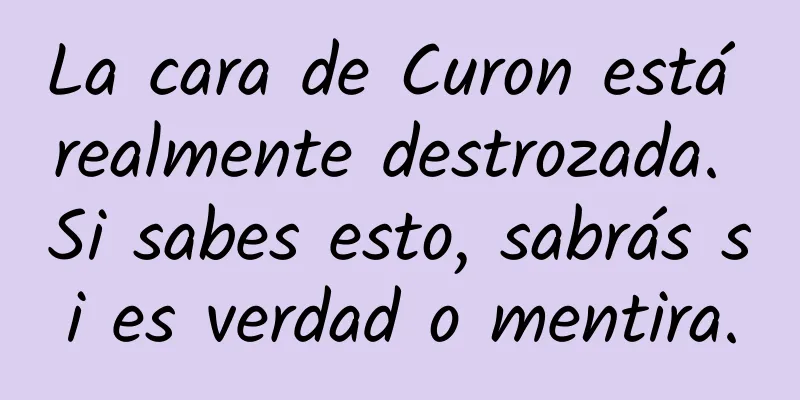 La cara de Curon está realmente destrozada. Si sabes esto, sabrás si es verdad o mentira.