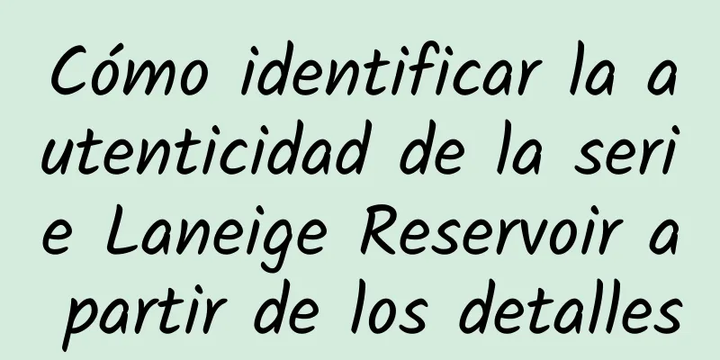 Cómo identificar la autenticidad de la serie Laneige Reservoir a partir de los detalles