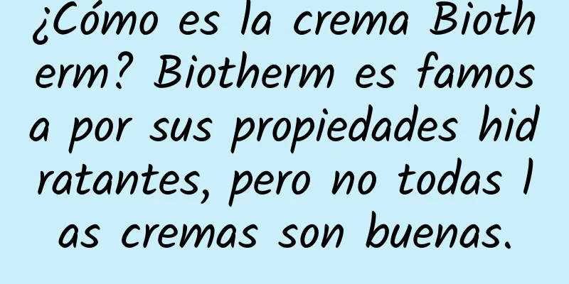 ¿Cómo es la crema Biotherm? Biotherm es famosa por sus propiedades hidratantes, pero no todas las cremas son buenas.