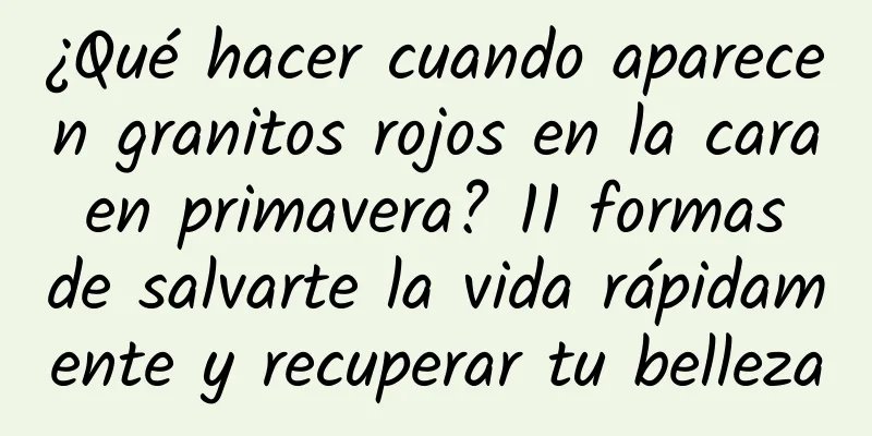 ¿Qué hacer cuando aparecen granitos rojos en la cara en primavera? 11 formas de salvarte la vida rápidamente y recuperar tu belleza