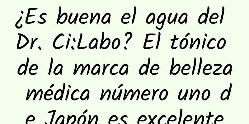 ¿Es buena el agua del Dr. Ci:Labo? El tónico de la marca de belleza médica número uno de Japón es excelente