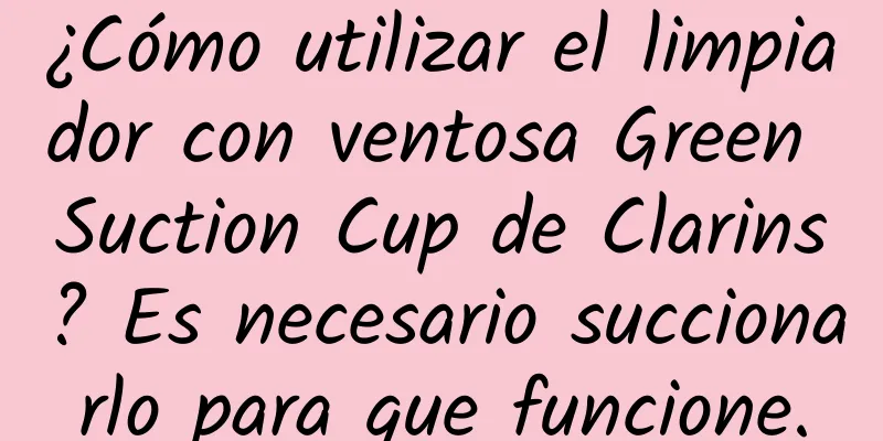 ¿Cómo utilizar el limpiador con ventosa Green Suction Cup de Clarins? Es necesario succionarlo para que funcione.