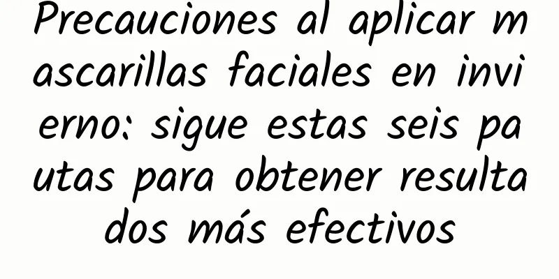 Precauciones al aplicar mascarillas faciales en invierno: sigue estas seis pautas para obtener resultados más efectivos