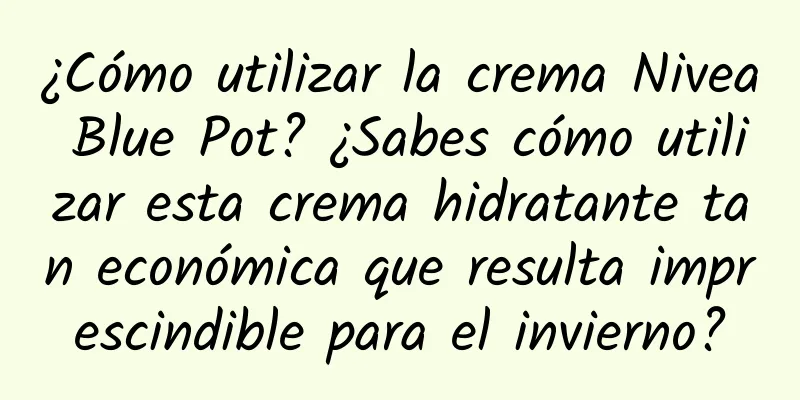 ¿Cómo utilizar la crema Nivea Blue Pot? ¿Sabes cómo utilizar esta crema hidratante tan económica que resulta imprescindible para el invierno?