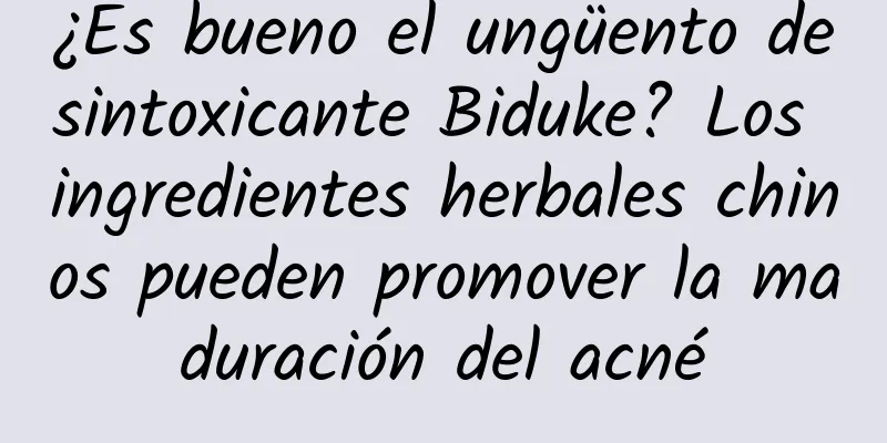 ¿Es bueno el ungüento desintoxicante Biduke? Los ingredientes herbales chinos pueden promover la maduración del acné