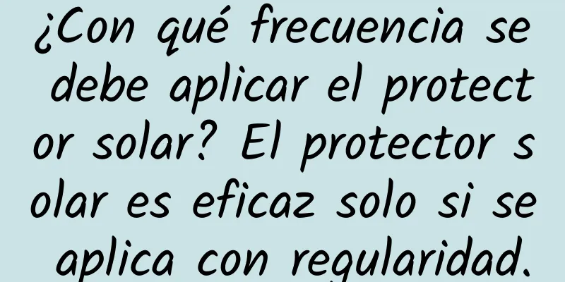 ¿Con qué frecuencia se debe aplicar el protector solar? El protector solar es eficaz solo si se aplica con regularidad.