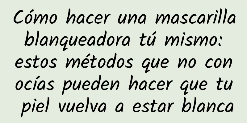 Cómo hacer una mascarilla blanqueadora tú mismo: estos métodos que no conocías pueden hacer que tu piel vuelva a estar blanca