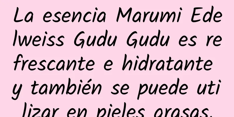 La esencia Marumi Edelweiss Gudu Gudu es refrescante e hidratante y también se puede utilizar en pieles grasas.